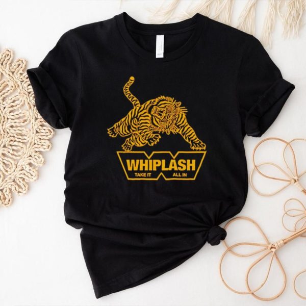 Whiplash take it all in shirt