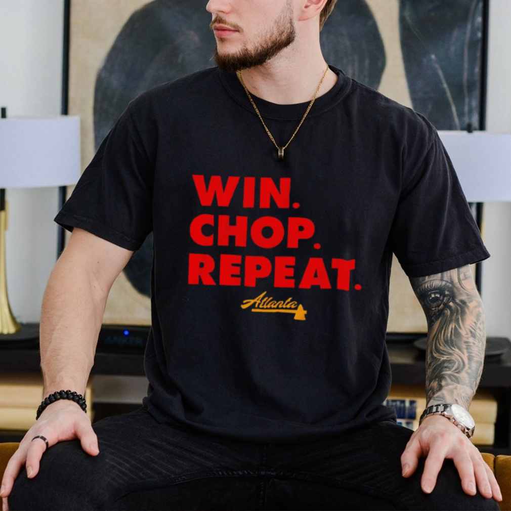 Win chop repeat Atlanta shirt