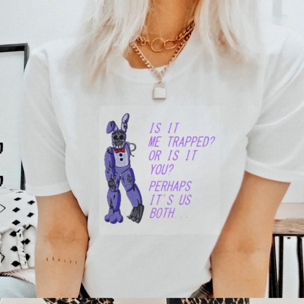 Withered Bonnie Fnaf Is It Me Trapped Or Is It You Shirt