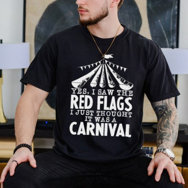 Yes I saw the red flags I just thought it was a carnival shirt