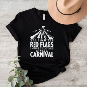 Yes I saw the red flags I just thought it was a carnival shirt