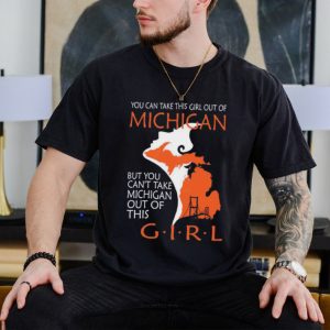 You can take this girl this girl out of Michigan but you can’t take Michigan out of this girl shirt