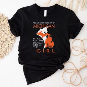 You can take this girl this girl out of Michigan but you can’t take Michigan out of this girl shirt