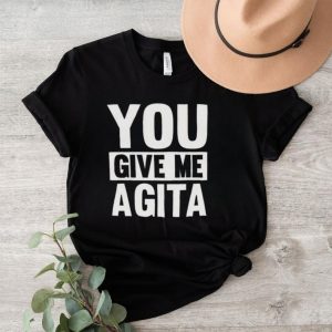 You give me agita shirt