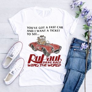 You’ve Got A Fast Car And I Want A Ticket To See Rupaul’s Drag Race Werq The World Shirt