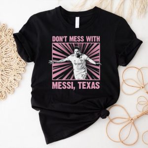 Don’t mess with Messi Texas shirt