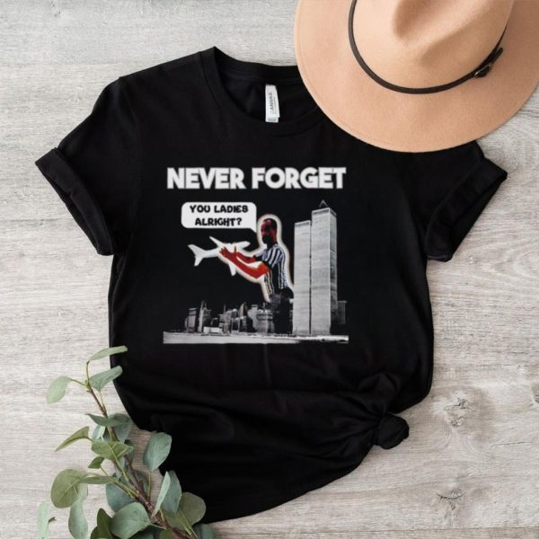 Men’s Never forget you ladies alright shirt