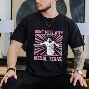 Don’t mess with Messi Texas shirt