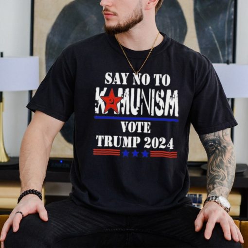 Say No To Kamunism Vote Trump 2024 Shirt