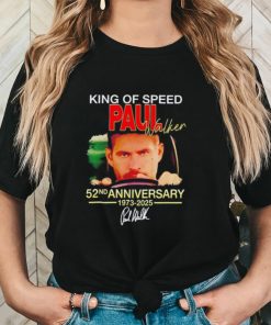 King of speed Paul Walker 52nd anniversary 1973 2025 signature shirt