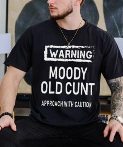 Warning moody old cunt approach with caution shirt