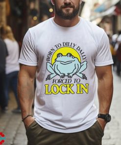 Born to dilly dally forced to lock in frog retro shirt