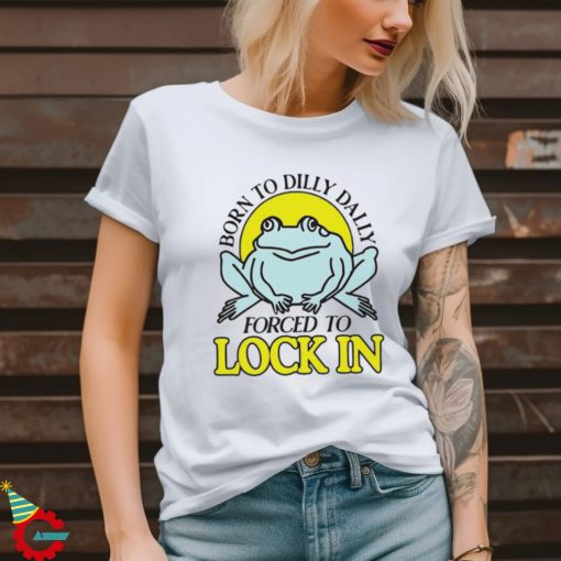 Born to dilly dally forced to lock in frog retro shirt