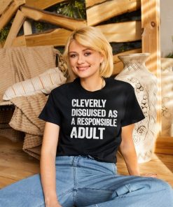 Cleverly disguised as responsible adult shirt