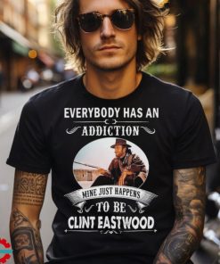 Clint Eastwood Everybody Has An Addiction Mine Just Happens To Be Eastwood Shirt