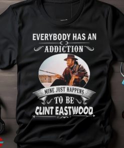 Clint Eastwood Everybody Has An Addiction Mine Just Happens To Be Eastwood Shirt