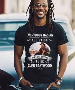 Clint Eastwood Everybody Has An Addiction Mine Just Happens To Be Eastwood Shirt