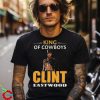 Clint Eastwood King Of Cowboys Movies Shirt