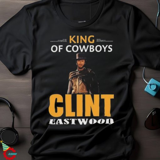 Clint Eastwood King Of Cowboys Movies Shirt