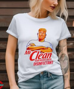 Donald Trump Mr. Clean your insides with disinfectant shirt