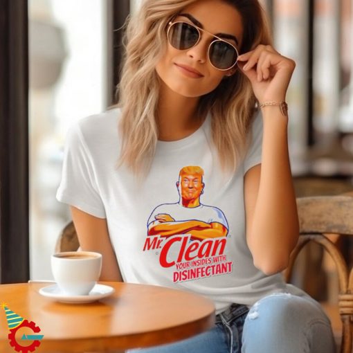 Donald Trump Mr. Clean your insides with disinfectant shirt