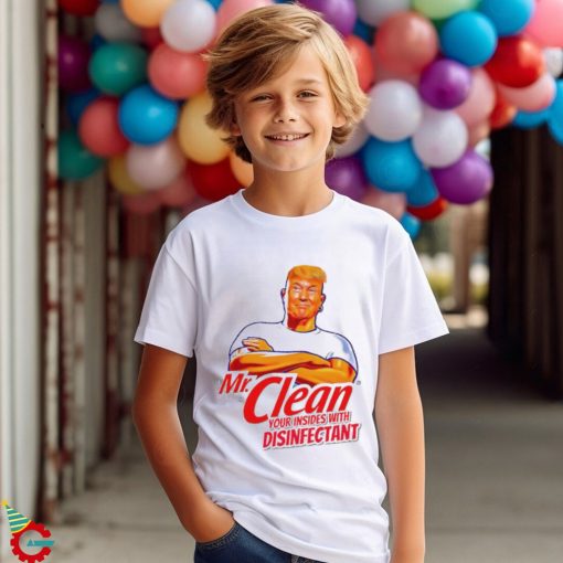 Donald Trump Mr. Clean your insides with disinfectant shirt