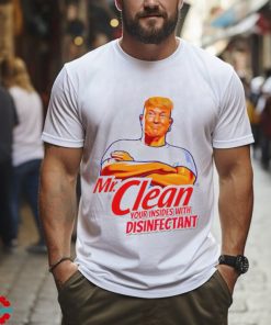 Donald Trump Mr. Clean your insides with disinfectant shirt