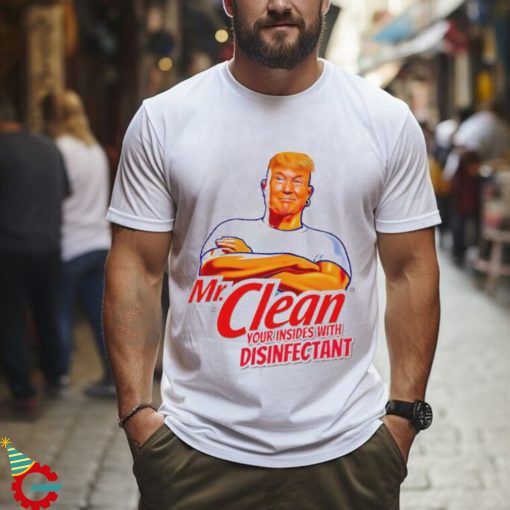 Donald Trump Mr. Clean your insides with disinfectant shirt