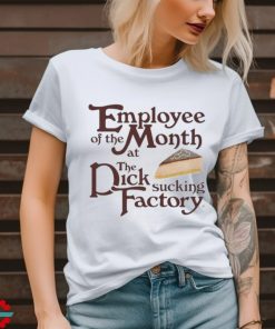 Employee Of The Month At The Dick Sucking Factory Shirt