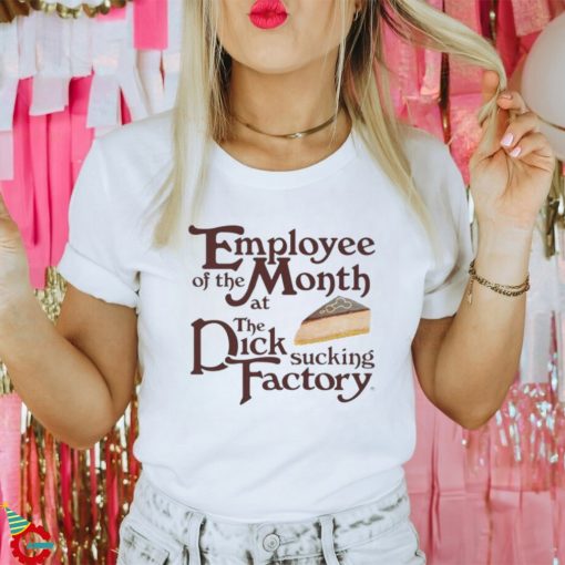 Employee Of The Month At The Dick Sucking Factory Shirt