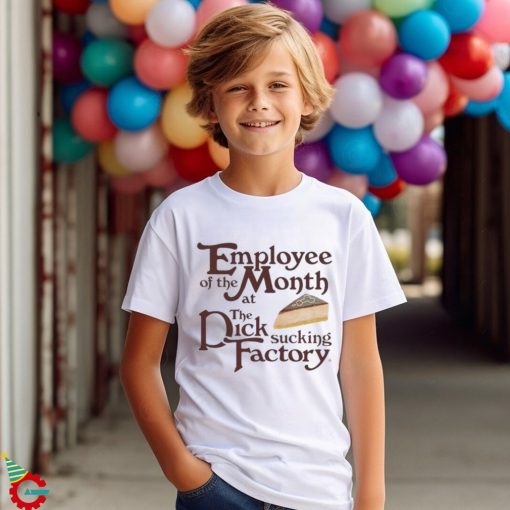 Employee Of The Month At The Dick Sucking Factory Shirt