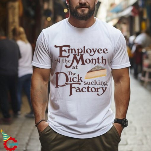 Employee Of The Month At The Dick Sucking Factory Shirt