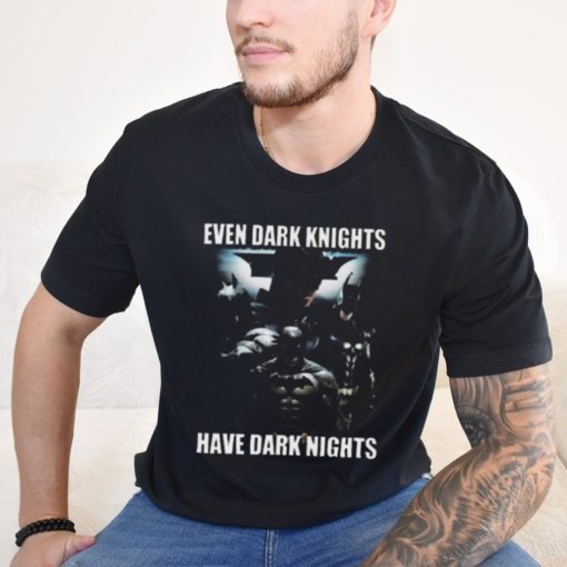 Even Dark Knights Have Dark Nights Shirt