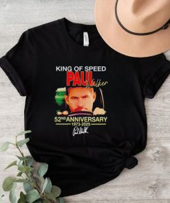 King of speed Paul Walker 52nd anniversary 1973 2025 signature shirt