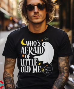 Halloween Who's Afraid of Little Old Me Shirt