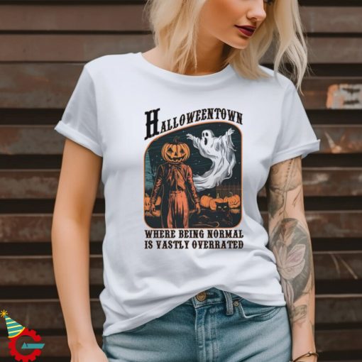 Halloweentown Where Being Normal is Vastly Overrated shirt