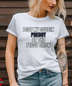 I Got My Cousin Preggy At The Peggy Show Shirt