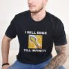 I Will Edge Till Infinity Shirt