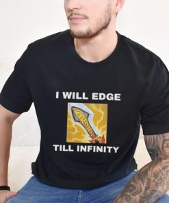 I Will Edge Till Infinity Shirt