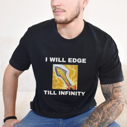 I Will Edge Till Infinity Shirt