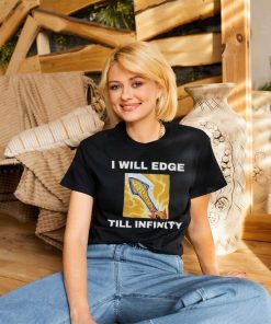 I Will Edge Till Infinity Shirt