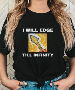 I Will Edge Till Infinity Shirt