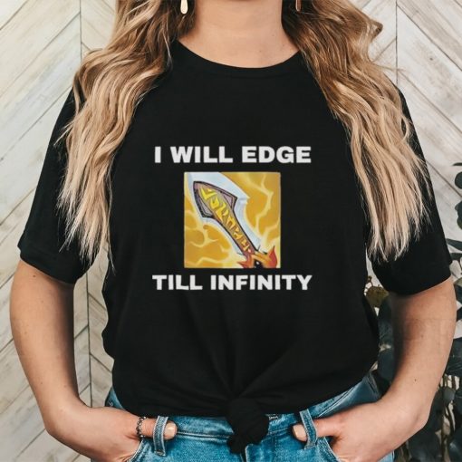 I Will Edge Till Infinity Shirt