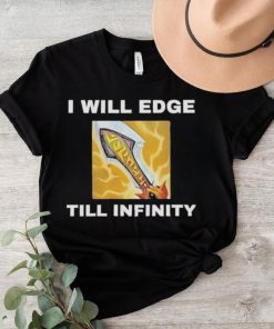 I Will Edge Till Infinity Shirt