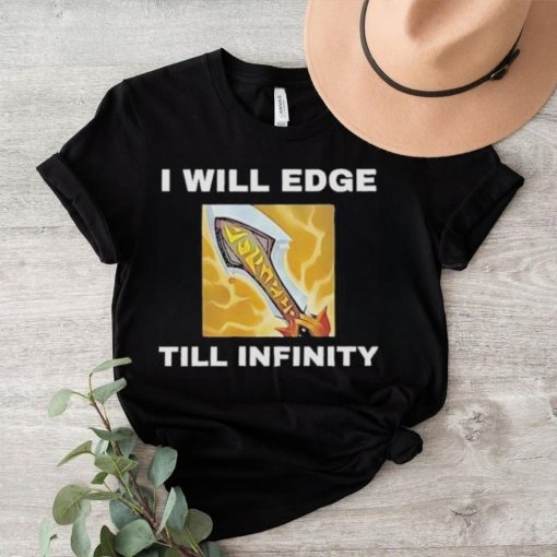 I Will Edge Till Infinity Shirt