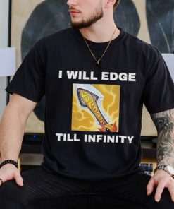 I Will Edge Till Infinity Shirt