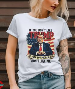 If you dont like Donald Trump then you probably wont like me America flag shirt