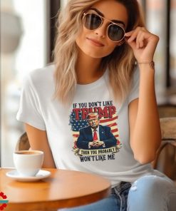 If you dont like Donald Trump then you probably wont like me America flag shirt