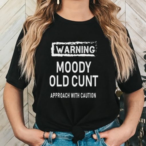 Warning moody old cunt approach with caution shirt