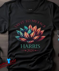 Kamala Harris 2024 Say It To My Face Shirt, Patriotic Lotus Design